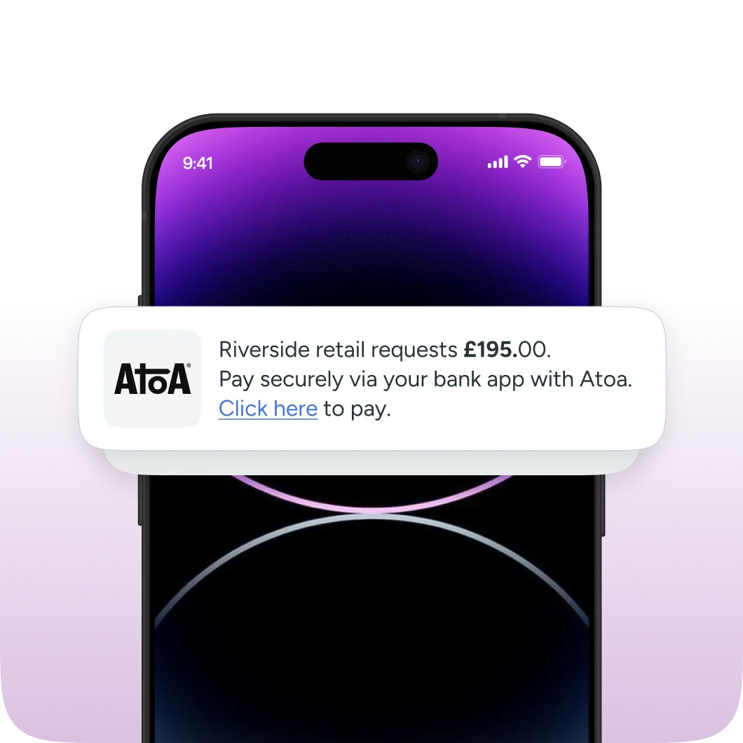 Phone showing an Atoa payment request: Riverside retail requests £195.00. Pay securely via your bank app with Atoa. Click here to pay.